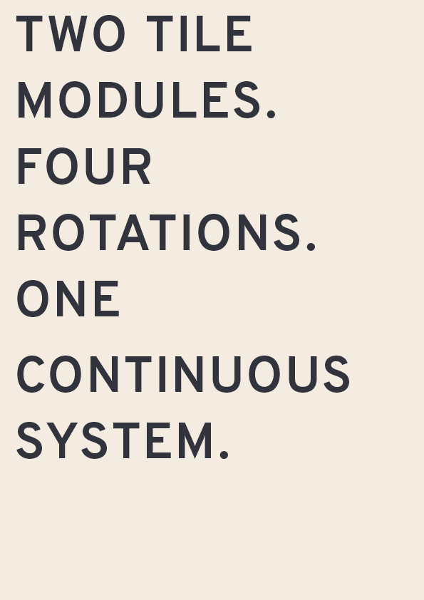 Two tile modules. Four rotations. One continuous system.
